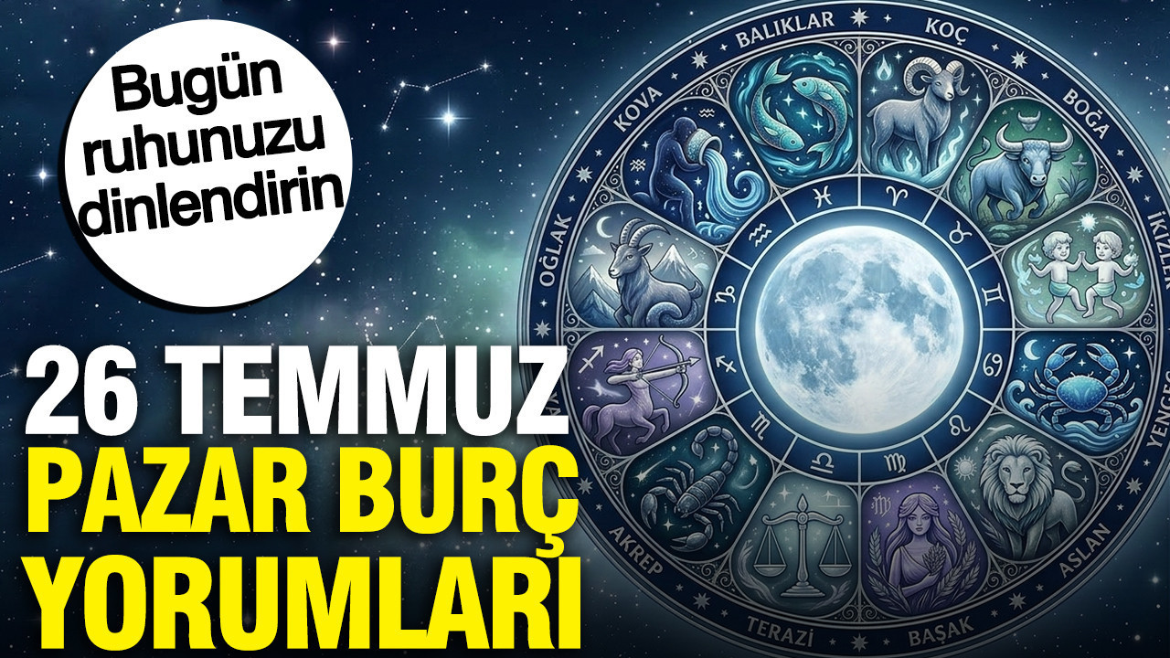 26 temmuz pazar gunluk burc yorumlari bugun ruhunuzu dinlendirin uGV8rDYd